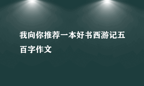 我向你推荐一本好书西游记五百字作文