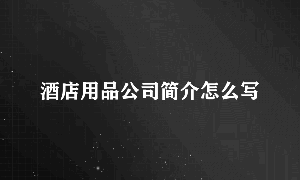 酒店用品公司简介怎么写