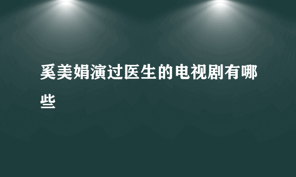 奚美娟演过医生的电视剧有哪些