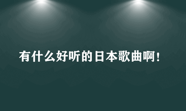 有什么好听的日本歌曲啊！