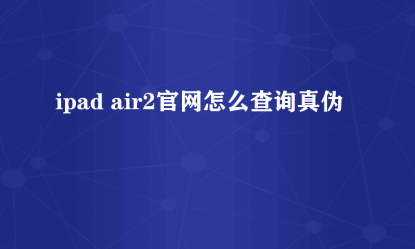 ipad air2官网怎么查询真伪