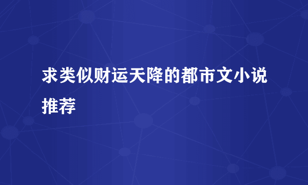 求类似财运天降的都市文小说推荐