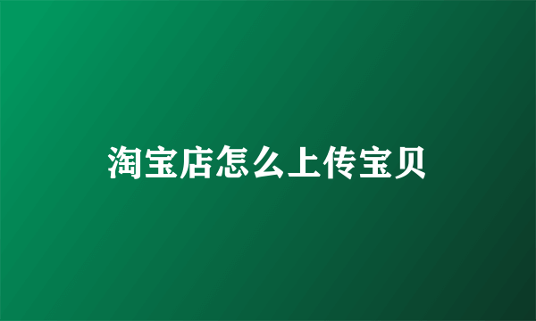 淘宝店怎么上传宝贝
