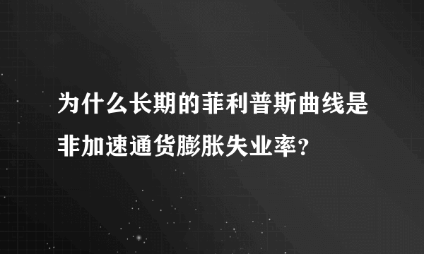 为什么长期的菲利普斯曲线是非加速通货膨胀失业率？