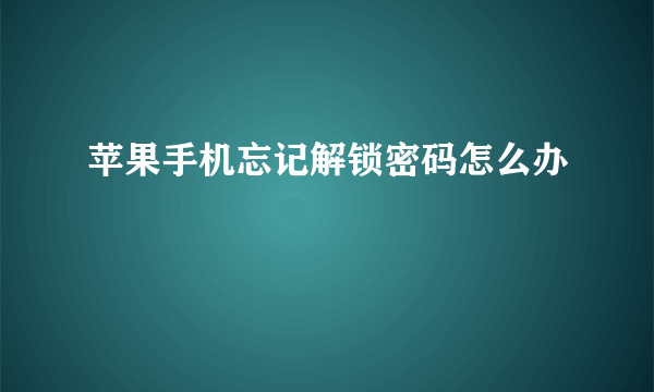 苹果手机忘记解锁密码怎么办
