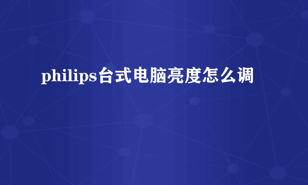 philips台式电脑亮度怎么调