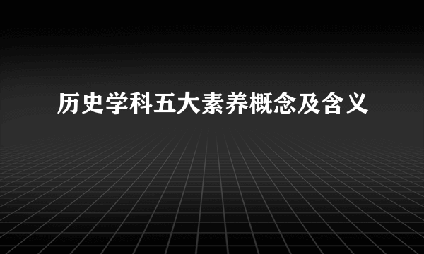 历史学科五大素养概念及含义