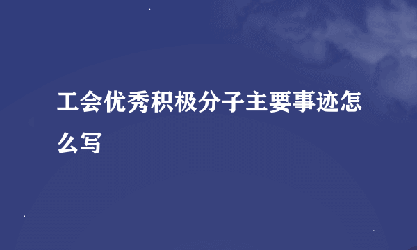工会优秀积极分子主要事迹怎么写