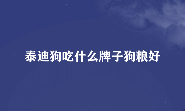 泰迪狗吃什么牌子狗粮好