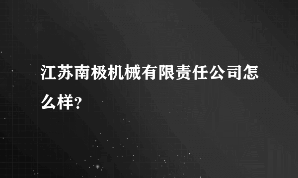 江苏南极机械有限责任公司怎么样？