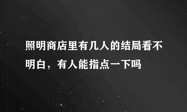 照明商店里有几人的结局看不明白，有人能指点一下吗