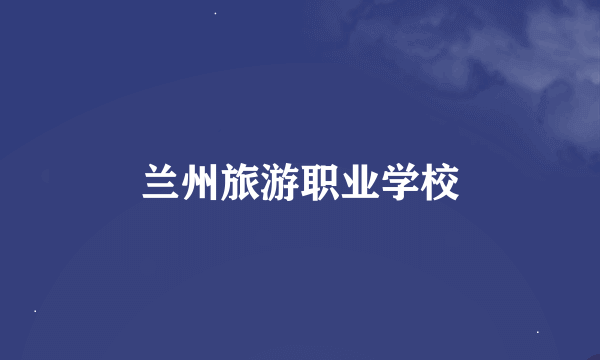 兰州旅游职业学校