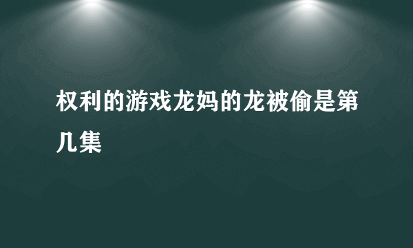 权利的游戏龙妈的龙被偷是第几集