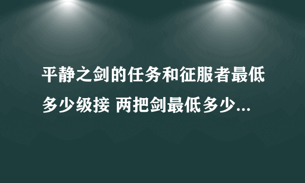 平静之剑的任务和征服者最低多少级接 两把剑最低多少级拿？谢谢