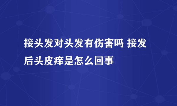 接头发对头发有伤害吗 接发后头皮痒是怎么回事