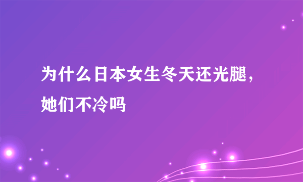为什么日本女生冬天还光腿，她们不冷吗