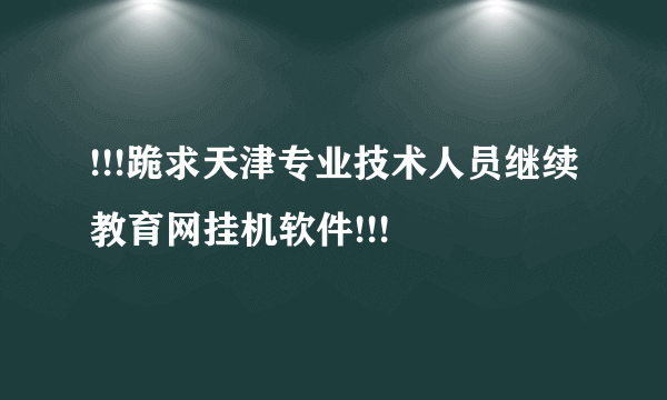 !!!跪求天津专业技术人员继续教育网挂机软件!!!