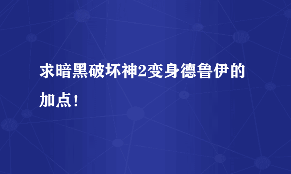 求暗黑破坏神2变身德鲁伊的加点！