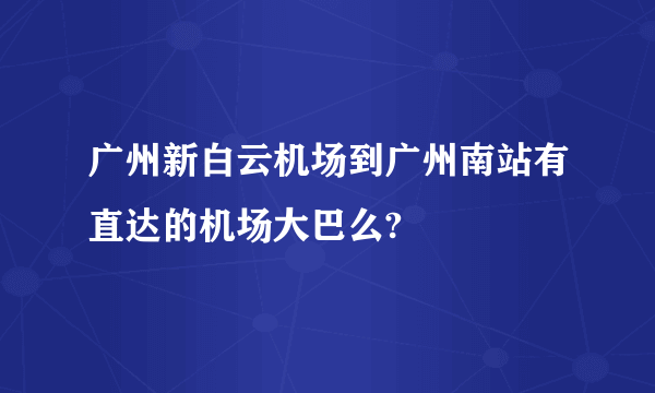 广州新白云机场到广州南站有直达的机场大巴么?