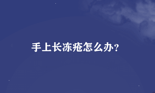 手上长冻疮怎么办？