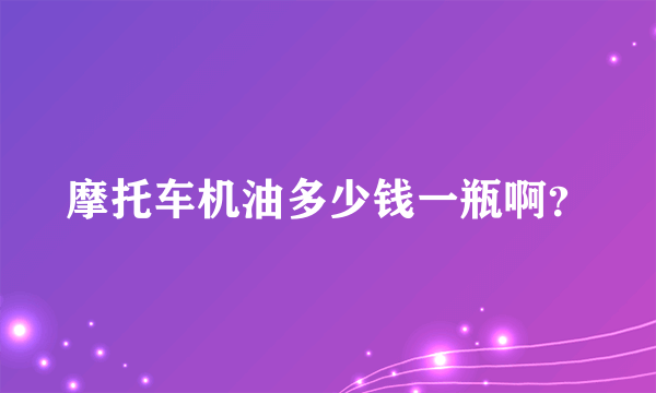 摩托车机油多少钱一瓶啊？