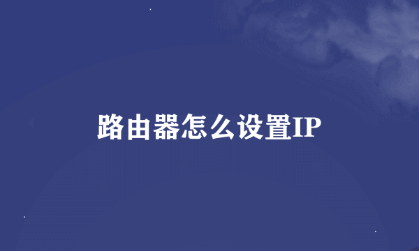 路由器怎么设置IP