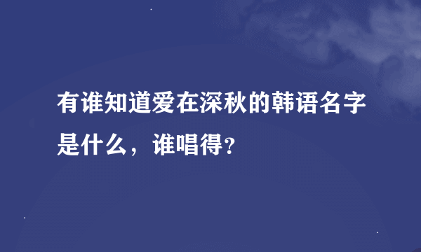 有谁知道爱在深秋的韩语名字是什么，谁唱得？