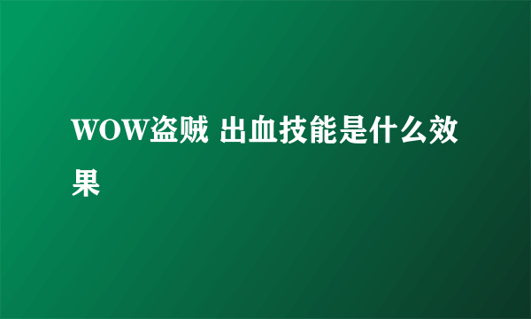 WOW盗贼 出血技能是什么效果
