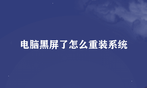 电脑黑屏了怎么重装系统