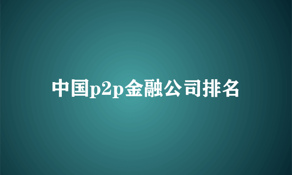 中国p2p金融公司排名