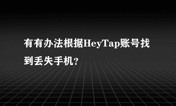 有有办法根据HeyTap账号找到丢失手机？