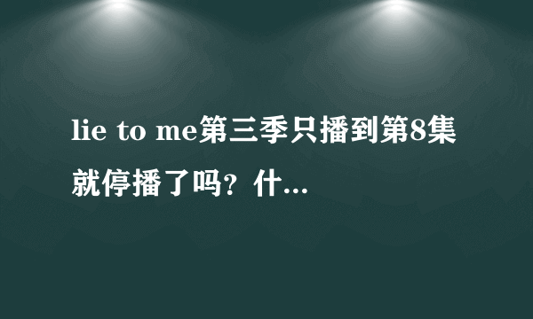 lie to me第三季只播到第8集就停播了吗？什么时候还会继续播啊