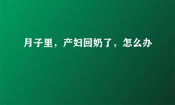 月子里，产妇回奶了，怎么办