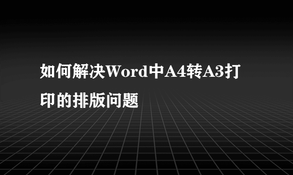 如何解决Word中A4转A3打印的排版问题