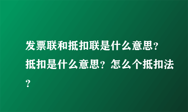 发票联和抵扣联是什么意思？抵扣是什么意思？怎么个抵扣法？