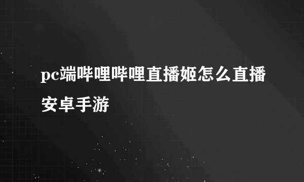 pc端哔哩哔哩直播姬怎么直播安卓手游