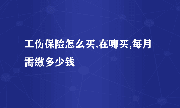 工伤保险怎么买,在哪买,每月需缴多少钱