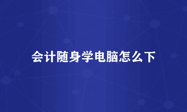 会计随身学电脑怎么下