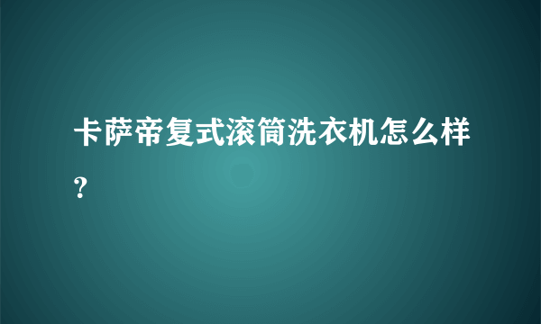 卡萨帝复式滚筒洗衣机怎么样？
