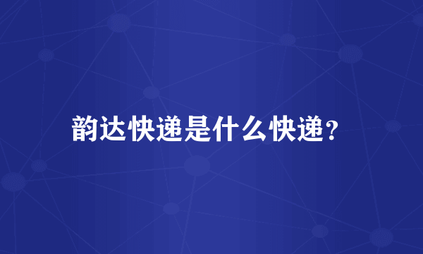 韵达快递是什么快递？