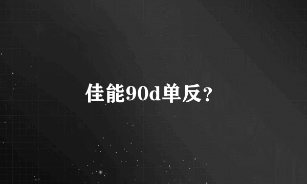 佳能90d单反？