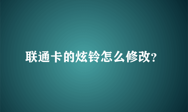 联通卡的炫铃怎么修改？