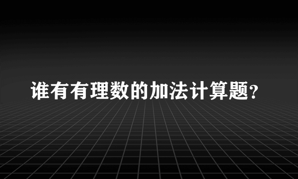 谁有有理数的加法计算题？