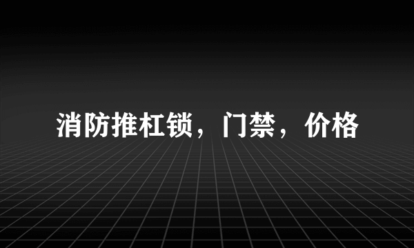 消防推杠锁，门禁，价格