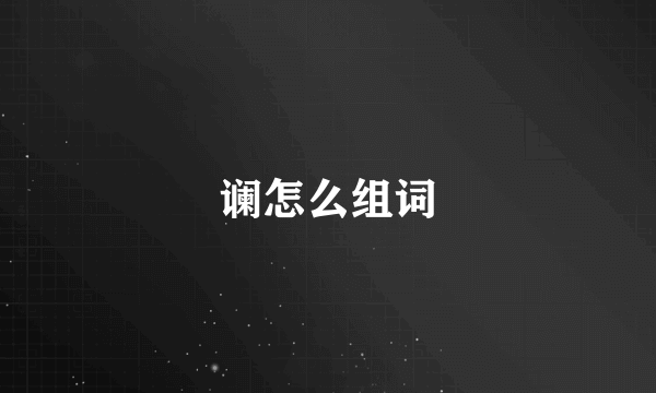 谰怎么组词