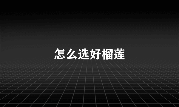 怎么选好榴莲