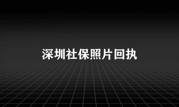 深圳社保照片回执