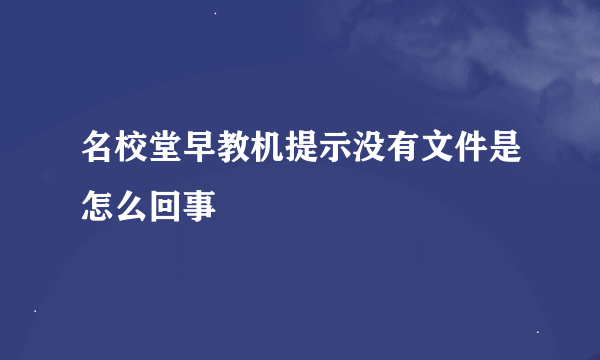 名校堂早教机提示没有文件是怎么回事
