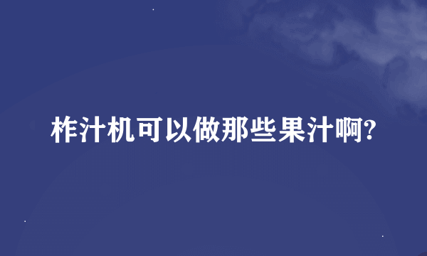 柞汁机可以做那些果汁啊?