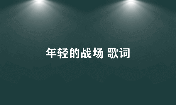 年轻的战场 歌词